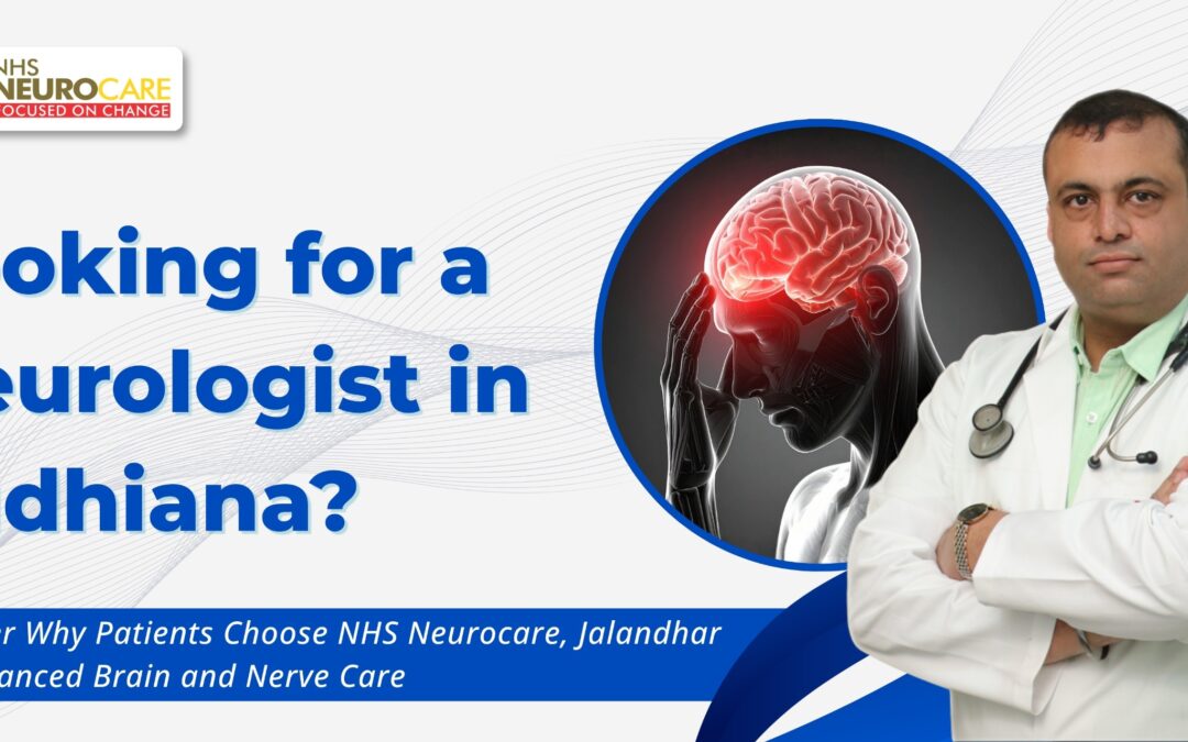 Looking for a Neurologist in Ludhiana? Discover Why Patients Choose NHS Neurocare, Jalandhar for Advanced Brain and Nerve Care