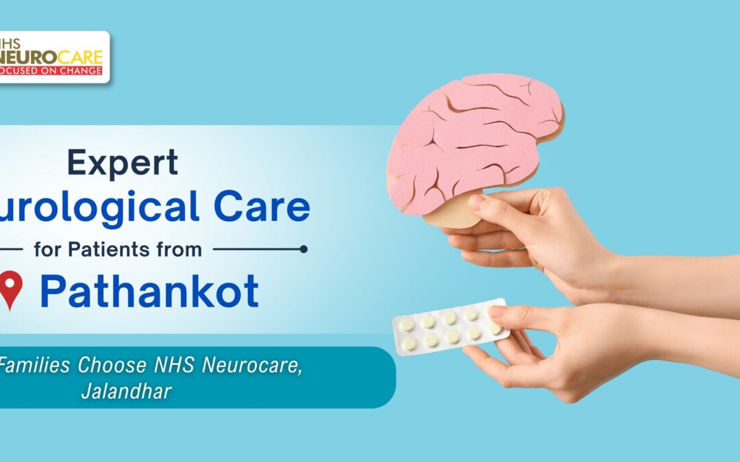 Expert Neurological Care for Patients from Pathankot: Why Families Choose NHS Neurocare, Jalandhar